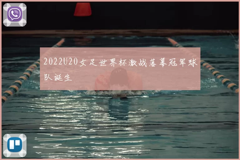 2022U20女足世界杯激战落幕冠军球队诞生
