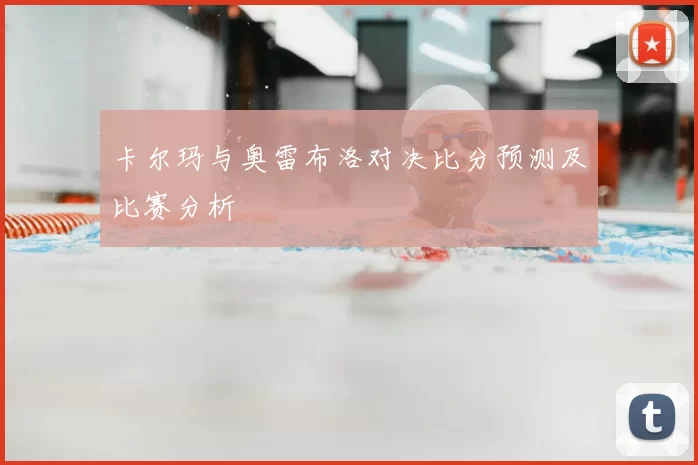 卡尔玛与奥雷布洛对决比分预测及比赛分析