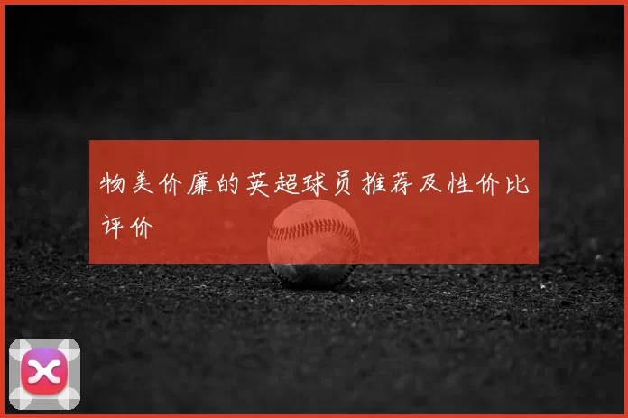 物美价廉的英超球员推荐及性价比评价