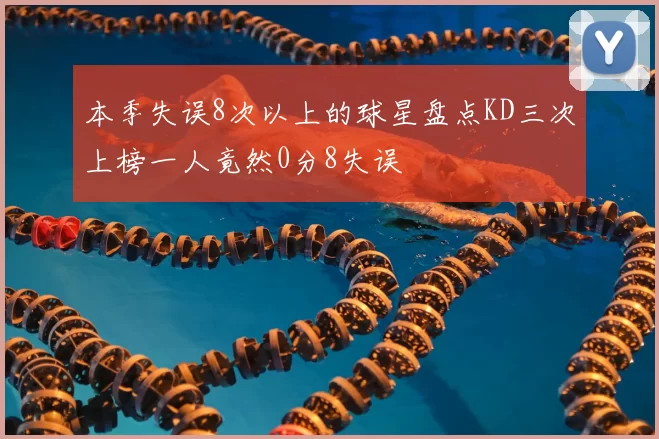本季失误8次以上的球星盘点KD三次上榜一人竟然0分8失误