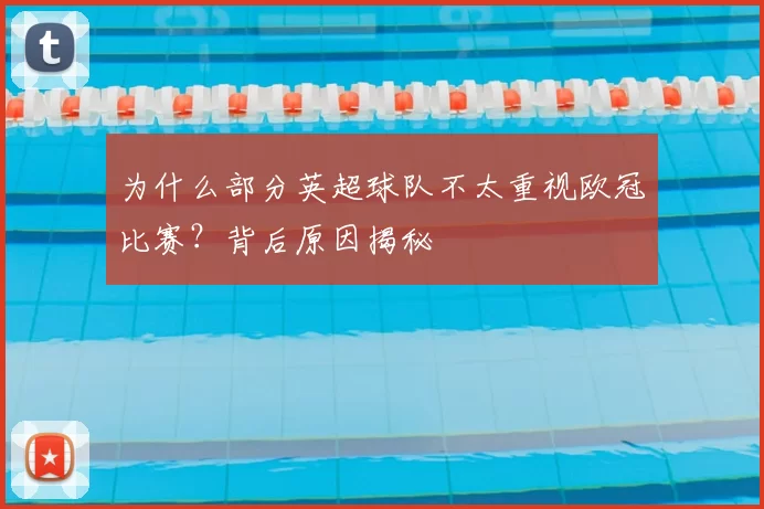 为什么部分英超球队不太重视欧冠比赛？背后原因揭秘