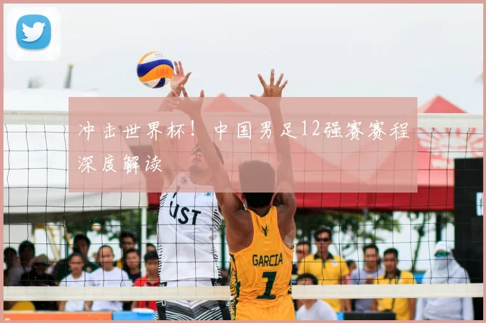 冲击世界杯！中国男足12强赛赛程深度解读