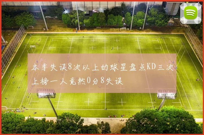 本季失误8次以上的球星盘点KD三次上榜一人竟然0分8失误