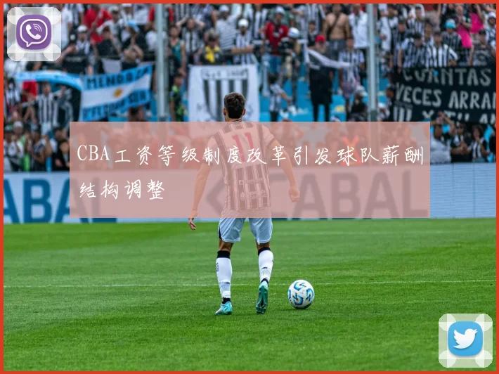 CBA工资等级制度改革引发球队薪酬结构调整