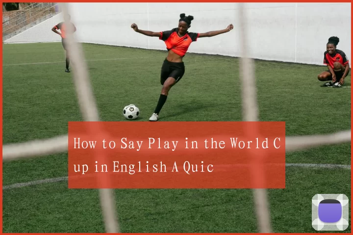 How to Say Play in the World Cup in English A Quic