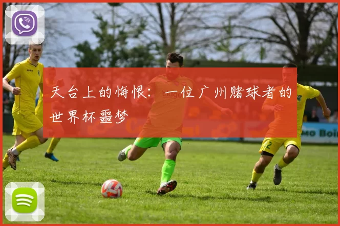 天台上的悔恨:一位广州赌球者的世界杯噩梦