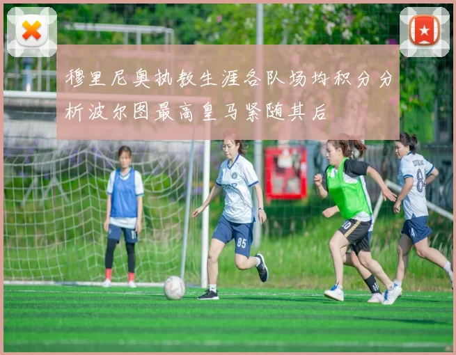 穆里尼奥执教生涯各队场均积分分析波尔图最高皇马紧随其后