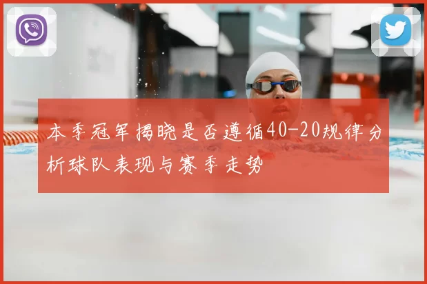 本季冠军揭晓是否遵循40-20规律分析球队表现与赛季走势