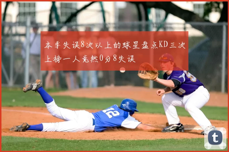 本季失误8次以上的球星盘点KD三次上榜一人竟然0分8失误