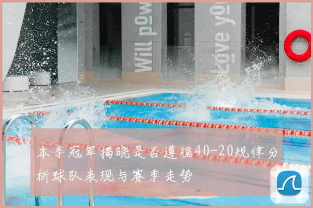 本季冠军揭晓是否遵循40-20规律分析球队表现与赛季走势