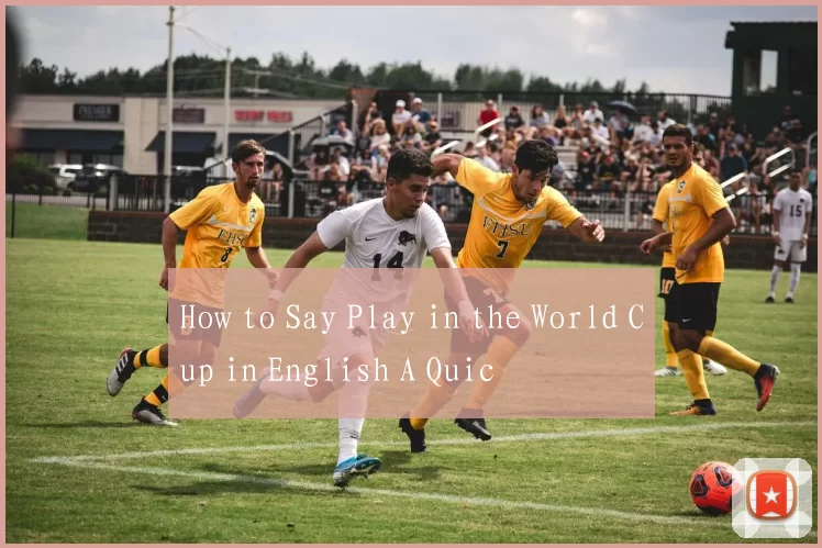 How to Say Play in the World Cup in English A Quic