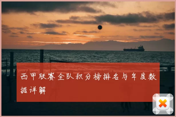 西甲联赛全队积分榜排名与年度数据详解