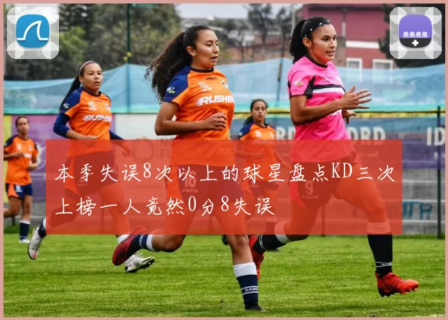 本季失误8次以上的球星盘点KD三次上榜一人竟然0分8失误