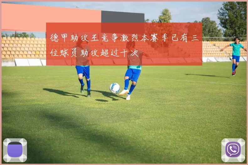 德甲助攻王竞争激烈本赛季已有三位球员助攻超过十次