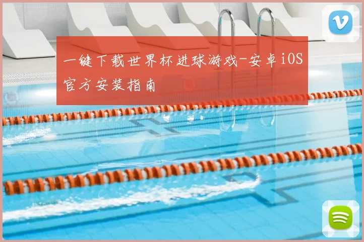 一键下载世界杯进球游戏-安卓iOS官方安装指南