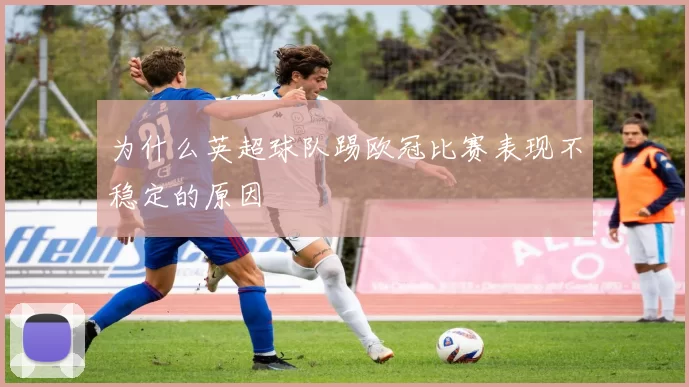 为什么英超球队踢欧冠比赛表现不稳定的原因