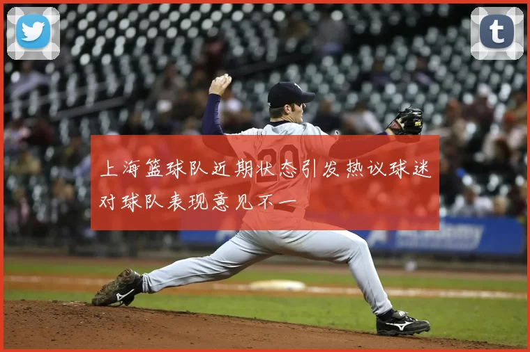 上海篮球队近期状态引发热议球迷对球队表现意见不一