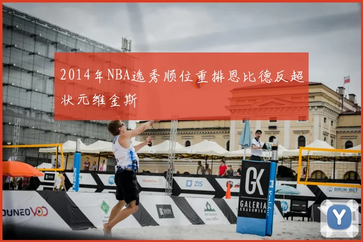 2014年NBA选秀顺位重排恩比德反超状元维金斯
