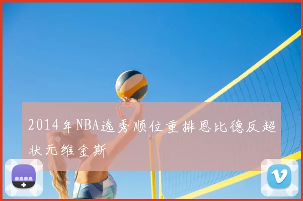 2014年NBA选秀顺位重排恩比德反超状元维金斯