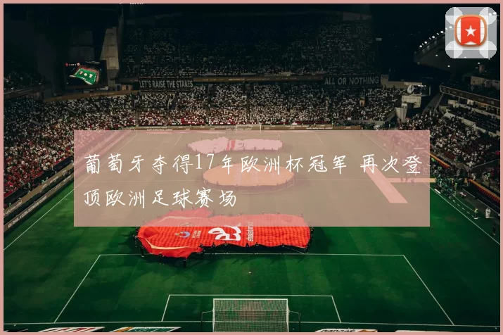 葡萄牙夺得17年欧洲杯冠军 再次登顶欧洲足球赛场