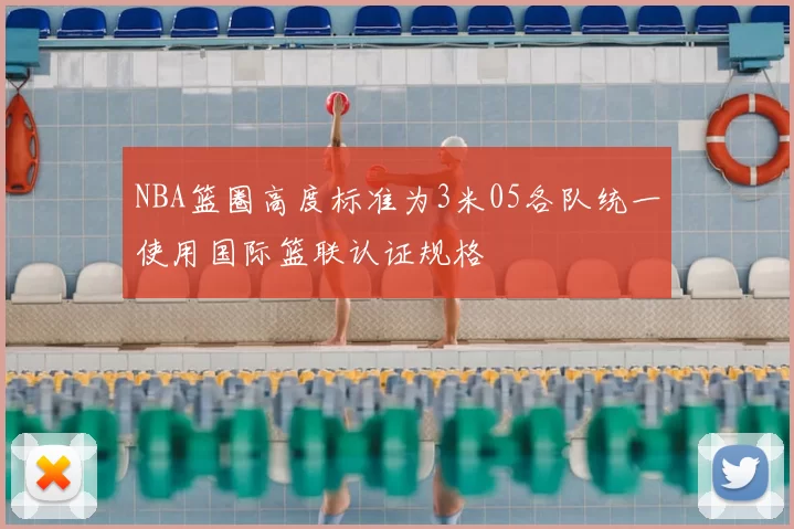 NBA篮圈高度标准为3米05各队统一使用国际篮联认证规格