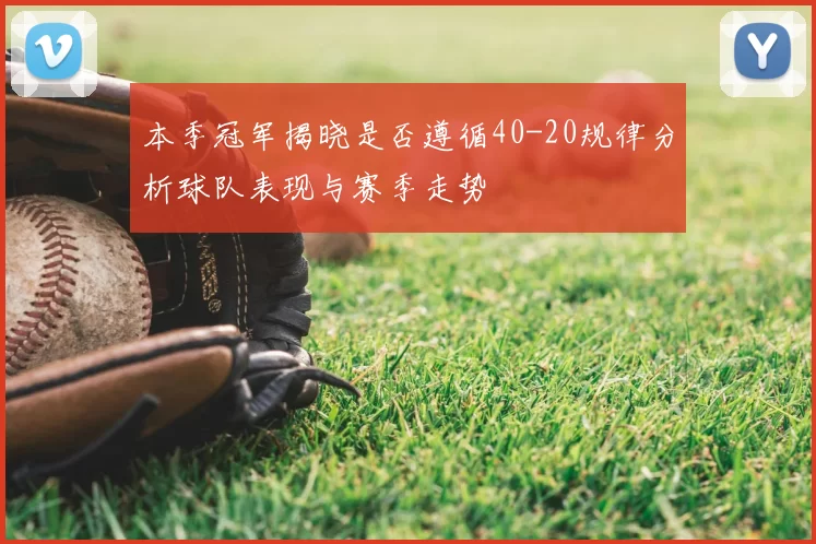 本季冠军揭晓是否遵循40-20规律分析球队表现与赛季走势