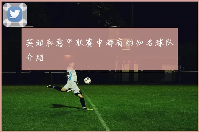 英超和意甲联赛中都有的知名球队介绍