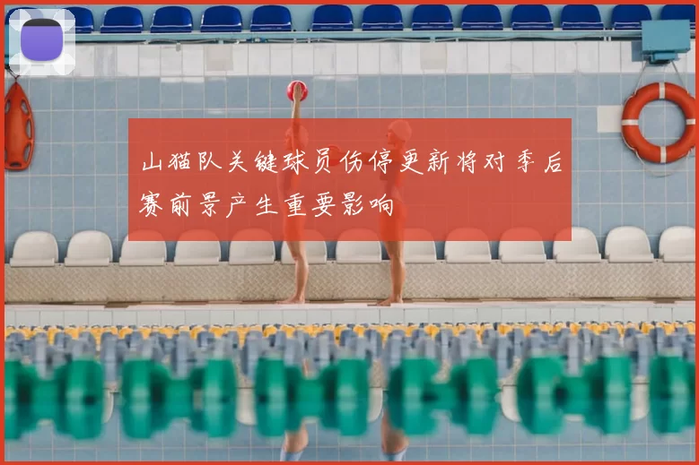 山猫队关键球员伤停更新将对季后赛前景产生重要影响