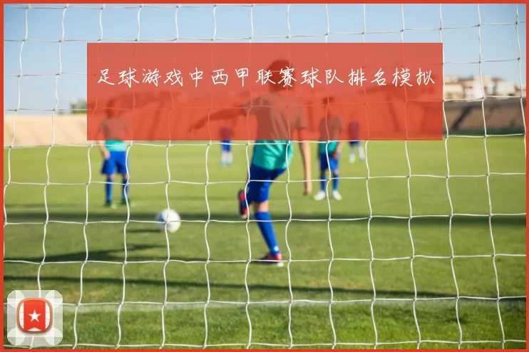足球游戏中西甲联赛球队排名模拟