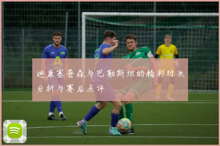 迪康塞普森与巴勒斯坦的精彩对决分析与赛后点评
