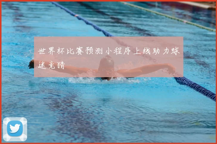 世界杯比赛预测小程序上线助力球迷竞猜