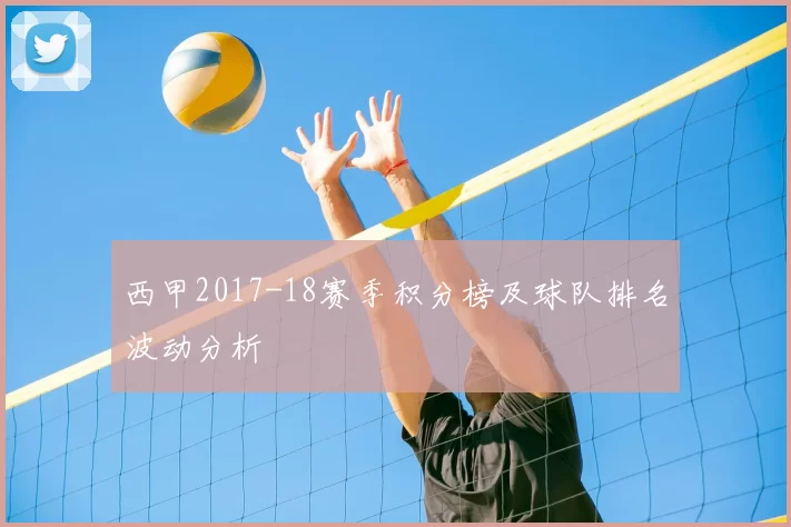 西甲2017-18赛季积分榜及球队排名波动分析