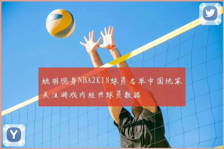 姚明现身NBA2K18球员名单中国玩家关注游戏内经典球员数据