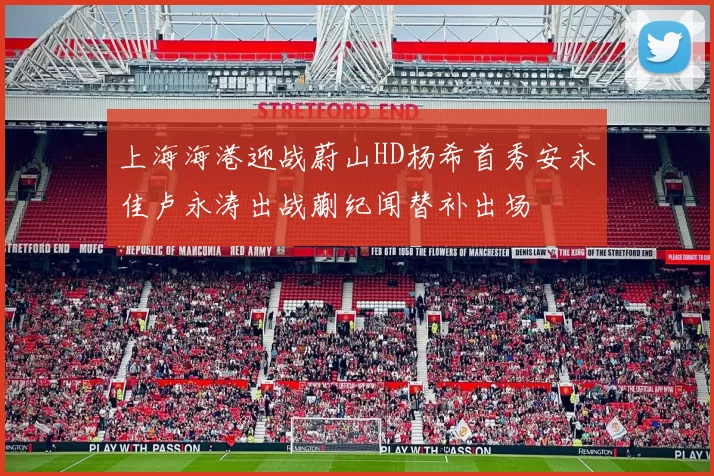 上海海港迎战蔚山HD杨希首秀安永佳卢永涛出战蒯纪闻替补出场